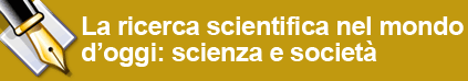 La ricerca scientifica nel mondo doggi: scienza e societ