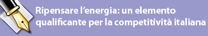 Ripensare l'energia: un elemento qualificante per la competitività italiana